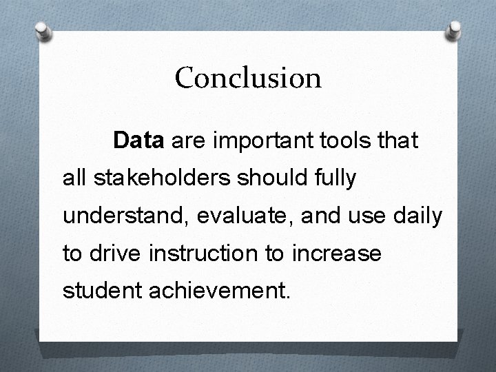 Conclusion Data are important tools that all stakeholders should fully understand, evaluate, and use