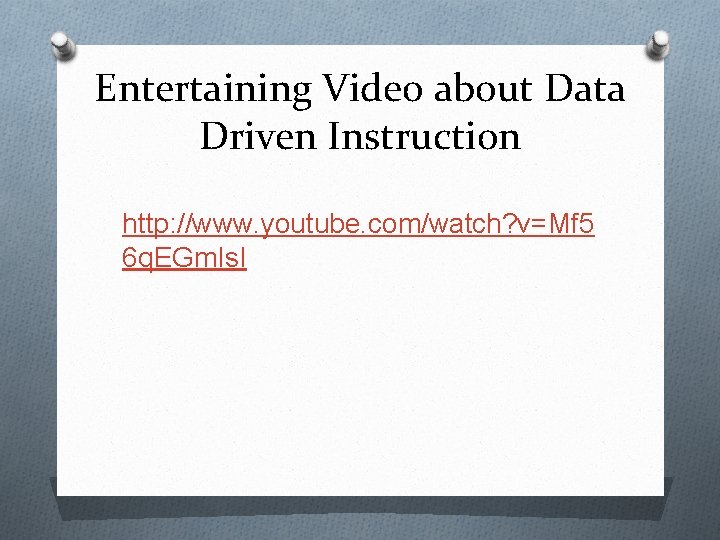 Entertaining Video about Data Driven Instruction http: //www. youtube. com/watch? v=Mf 5 6 q.