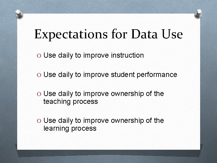 Expectations for Data Use O Use daily to improve instruction O Use daily to