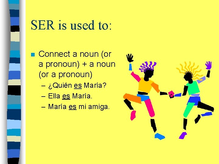 SER is used to: n Connect a noun (or a pronoun) + a noun