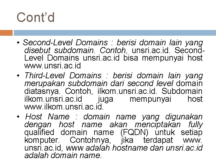 Cont’d • Second-Level Domains : berisi domain lain yang disebut subdomain. Contoh, unsri. ac.