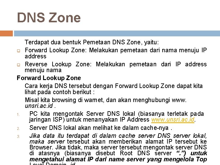 DNS Zone Terdapat dua bentuk Pemetaan DNS Zone, yaitu: q Forward Lookup Zone: Melakukan