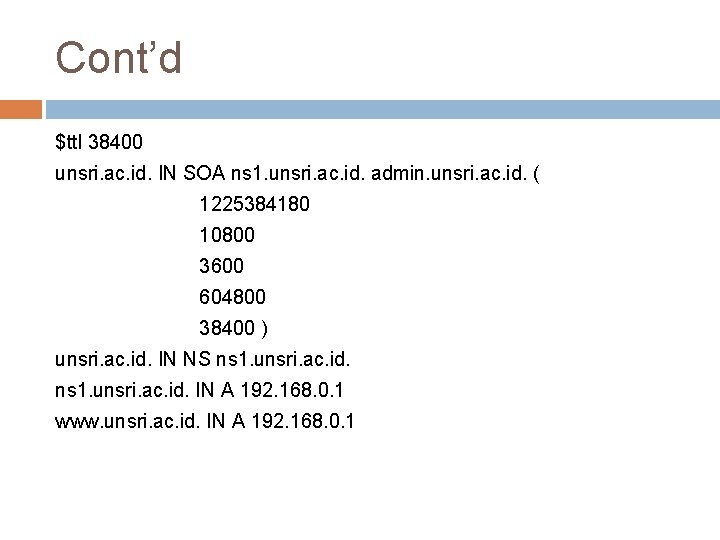 Cont’d $ttl 38400 unsri. ac. id. IN SOA ns 1. unsri. ac. id. admin.