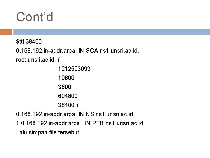 Cont’d $ttl 38400 0. 168. 192. in-addr. arpa. IN SOA ns 1. unsri. ac.