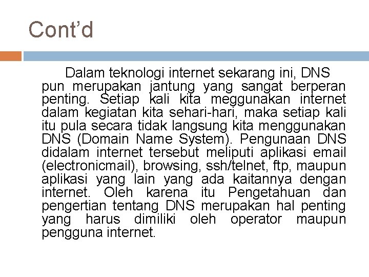 Cont’d Dalam teknologi internet sekarang ini, DNS pun merupakan jantung yang sangat berperan penting.