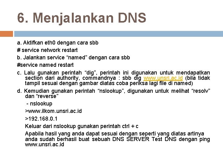 6. Menjalankan DNS a. Aktifkan eth 0 dengan cara sbb # service network restart