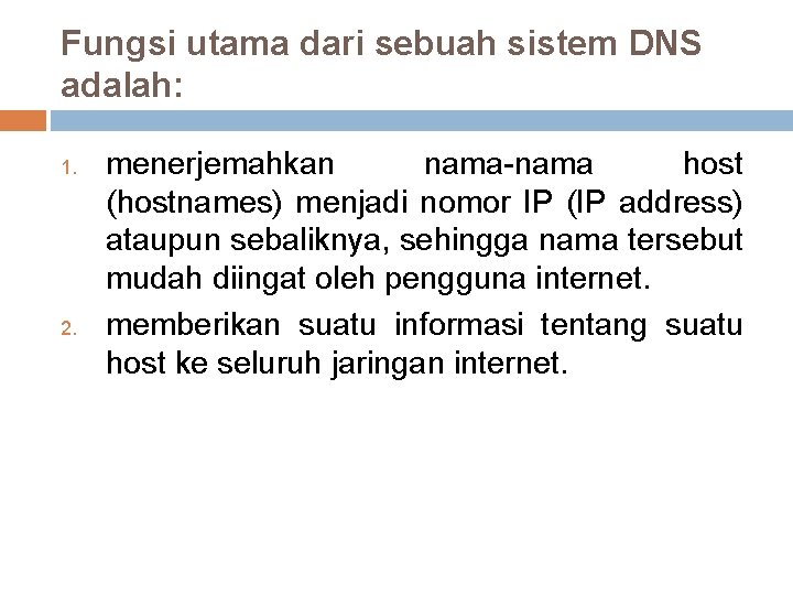 Fungsi utama dari sebuah sistem DNS adalah: 1. 2. menerjemahkan nama-nama host (hostnames) menjadi