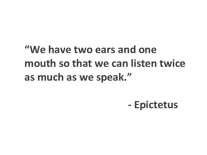 “We have two ears and one mouth so that we can listen twice as