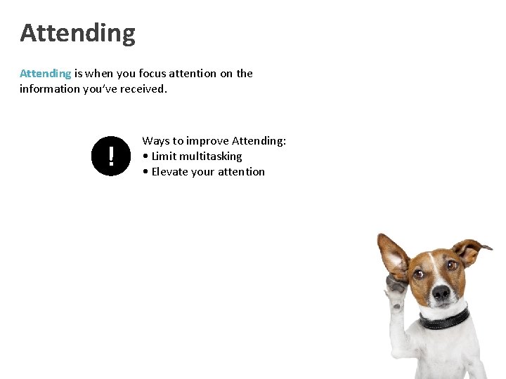 Attending is when you focus attention on the information you’ve received. ! Ways to