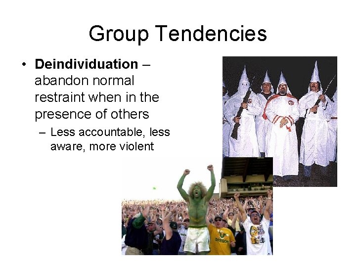 Group Tendencies • Deindividuation – abandon normal restraint when in the presence of others