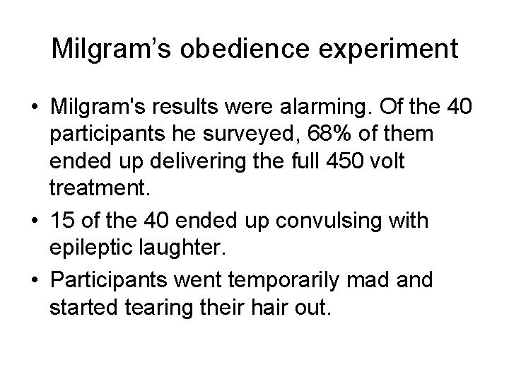 Milgram’s obedience experiment • Milgram's results were alarming. Of the 40 participants he surveyed,