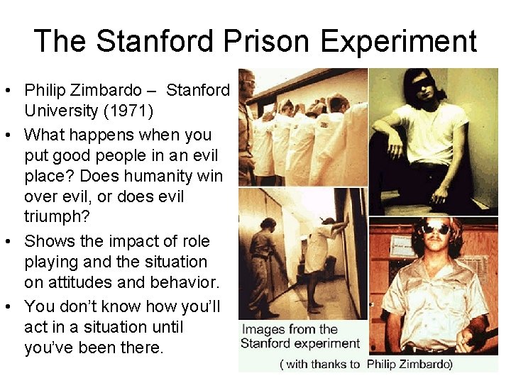 The Stanford Prison Experiment • Philip Zimbardo – Stanford University (1971) • What happens