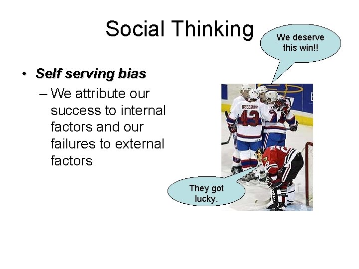 Social Thinking • Self serving bias – We attribute our success to internal factors