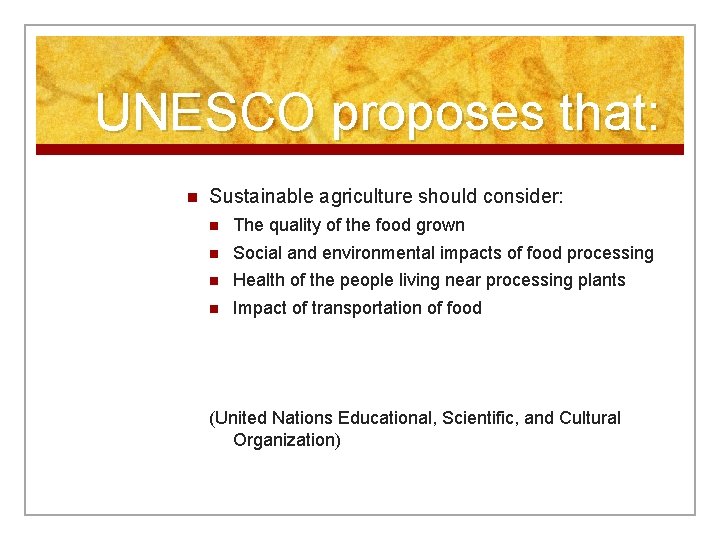UNESCO proposes that: n Sustainable agriculture should consider: n The quality of the food