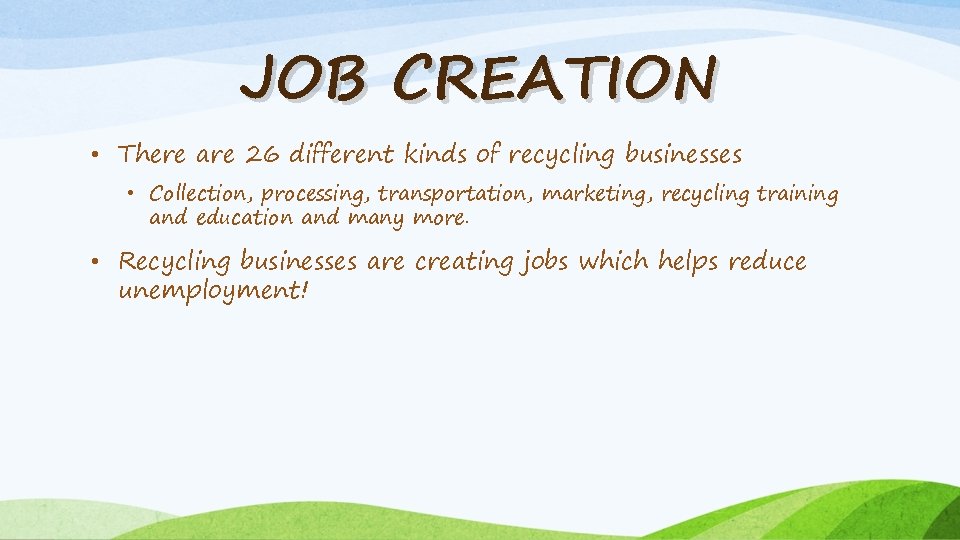 JOB CREATION • There are 26 different kinds of recycling businesses • Collection, processing,