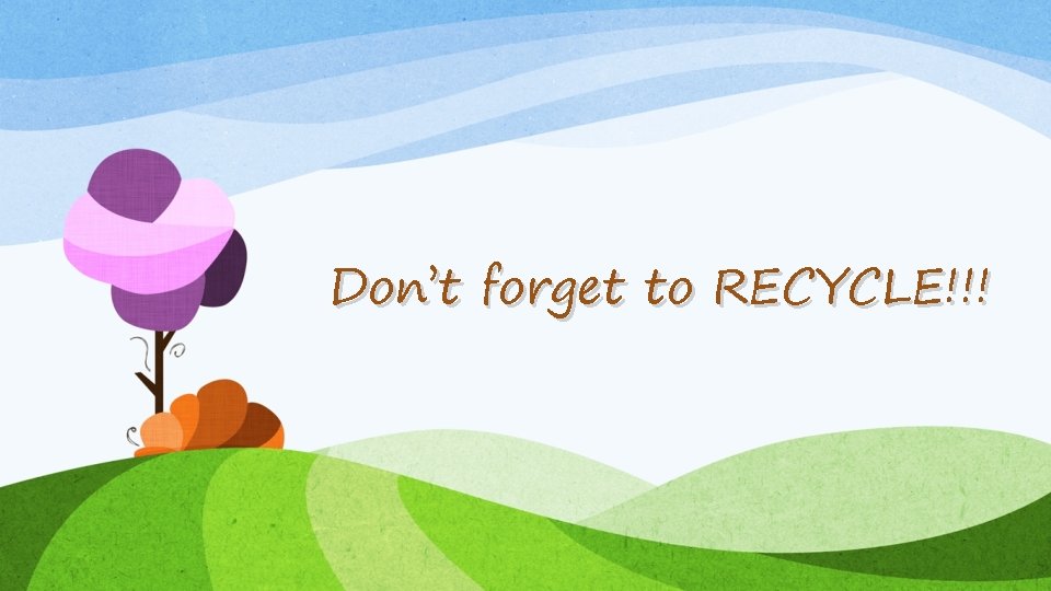 Don’t forget to RECYCLE!!! 