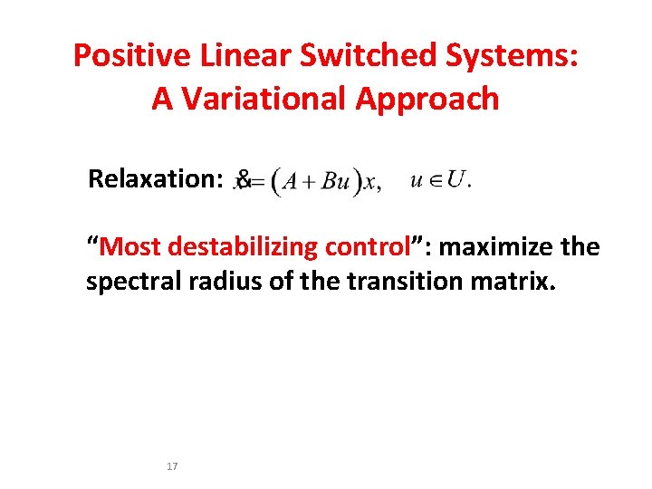 Positive Linear Switched Systems: A Variational Approach Relaxation: “Most destabilizing control”: maximize the spectral