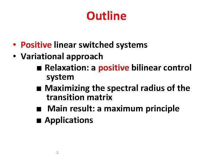 Outline • Positive linear switched systems • Variational approach ■ Relaxation: a positive bilinear
