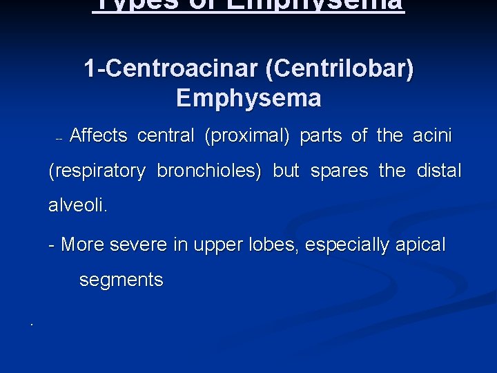 Types of Emphysema 1 -Centroacinar (Centrilobar) Emphysema -- Affects central (proximal) parts of the