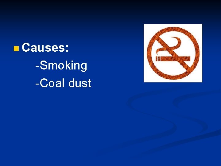 n Causes: -Smoking -Coal dust 