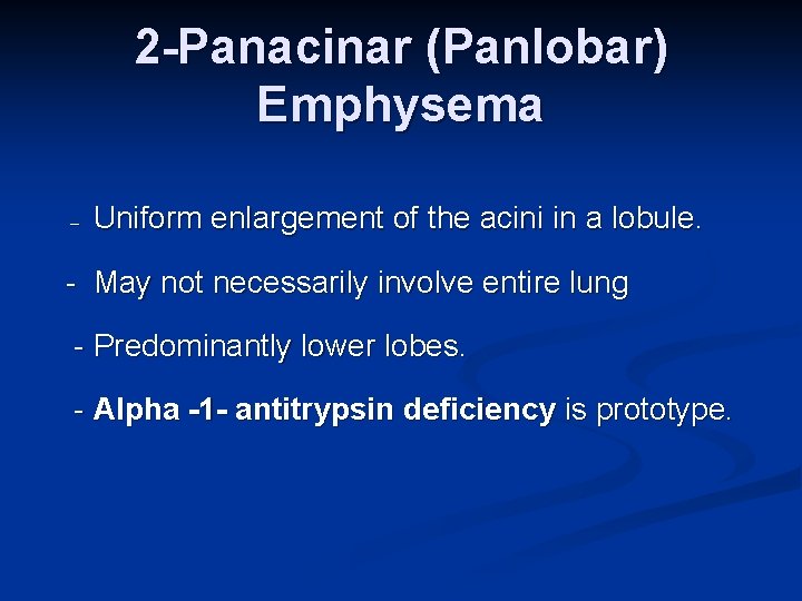2 -Panacinar (Panlobar) Emphysema -- Uniform enlargement of the acini in a lobule. -
