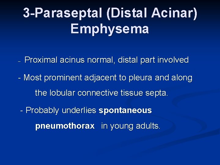 3 -Paraseptal (Distal Acinar) Emphysema -- Proximal acinus normal, distal part involved - Most