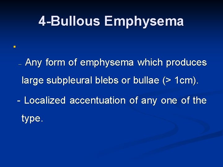 4 -Bullous Emphysema n -- Any form of emphysema which produces large subpleural blebs