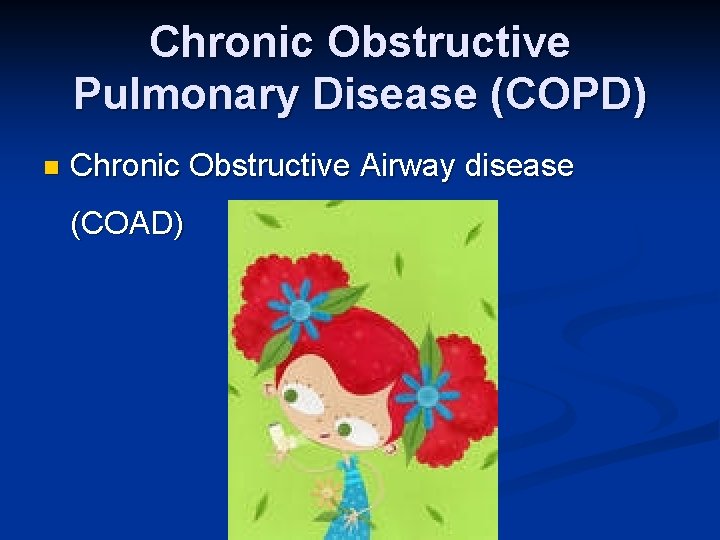 Chronic Obstructive Pulmonary Disease (COPD) n Chronic Obstructive Airway disease (COAD) 