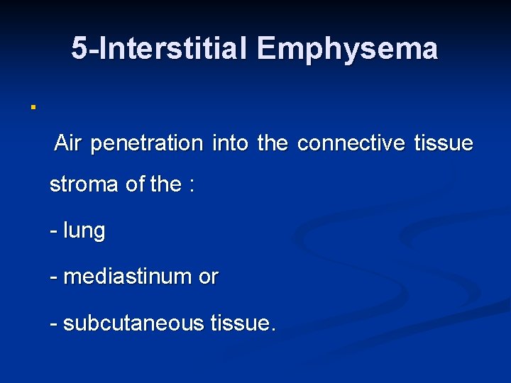 5 -Interstitial Emphysema n Air penetration into the connective tissue stroma of the :