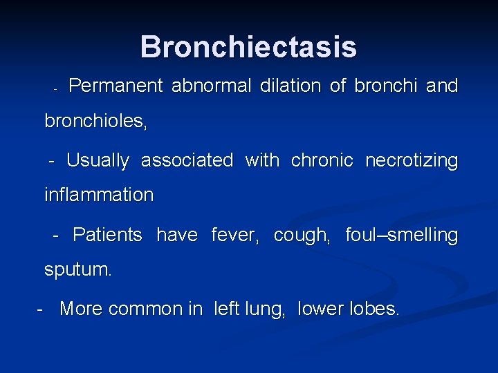 Bronchiectasis - Permanent abnormal dilation of bronchi and bronchioles, - Usually associated with chronic