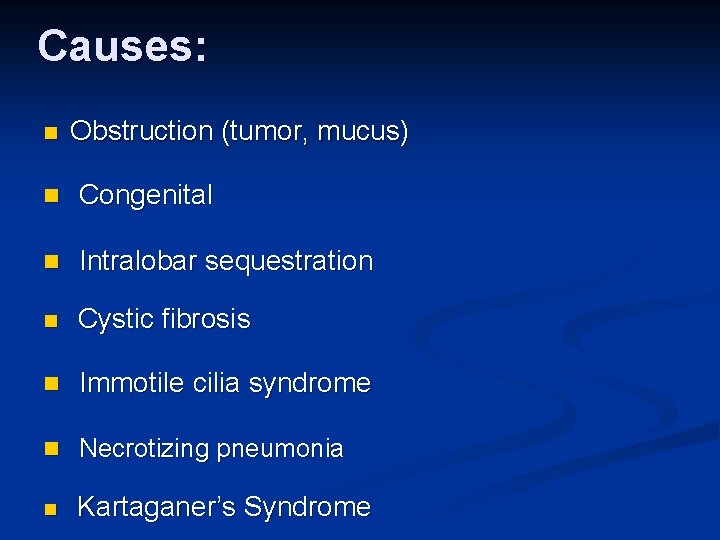 Causes: n Obstruction (tumor, mucus) n Congenital n Intralobar sequestration n Cystic fibrosis n