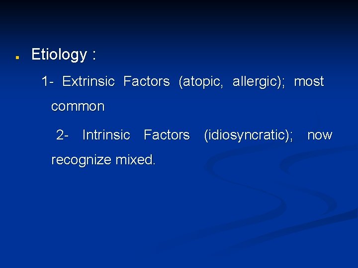 n Etiology : 1 - Extrinsic Factors (atopic, allergic); most common 2 - Intrinsic