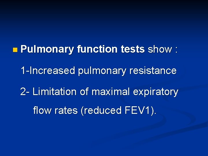 n Pulmonary function tests show : 1 -Increased pulmonary resistance 2 - Limitation of