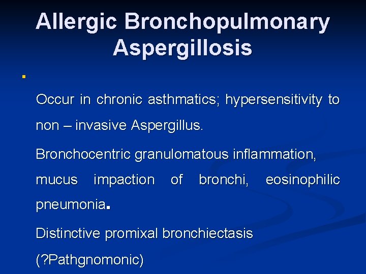 Allergic Bronchopulmonary Aspergillosis n Occur in chronic asthmatics; hypersensitivity to non – invasive Aspergillus.