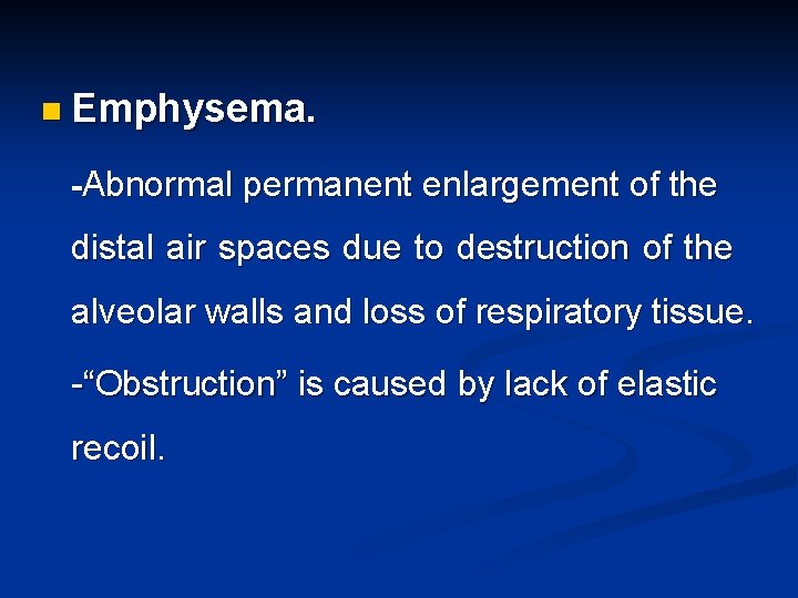 n Emphysema. -Abnormal permanent enlargement of the distal air spaces due to destruction of