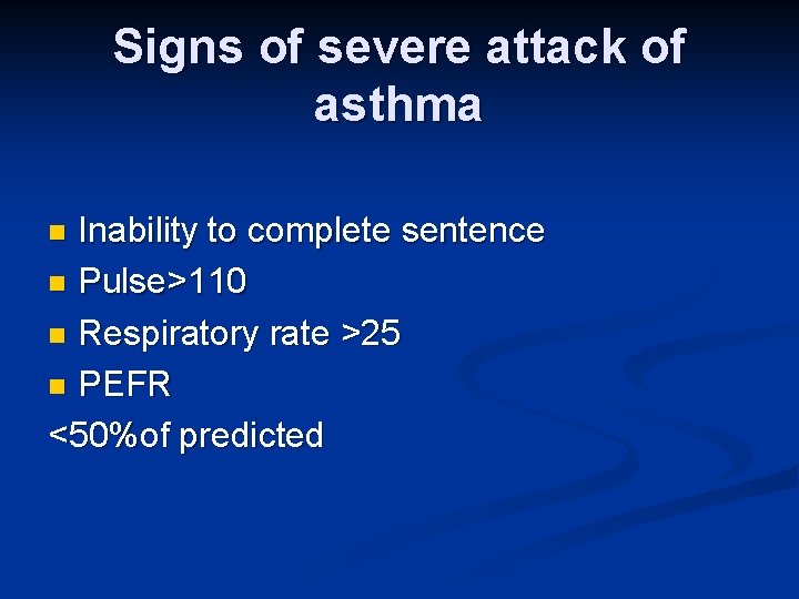 Signs of severe attack of asthma Inability to complete sentence n Pulse>110 n Respiratory