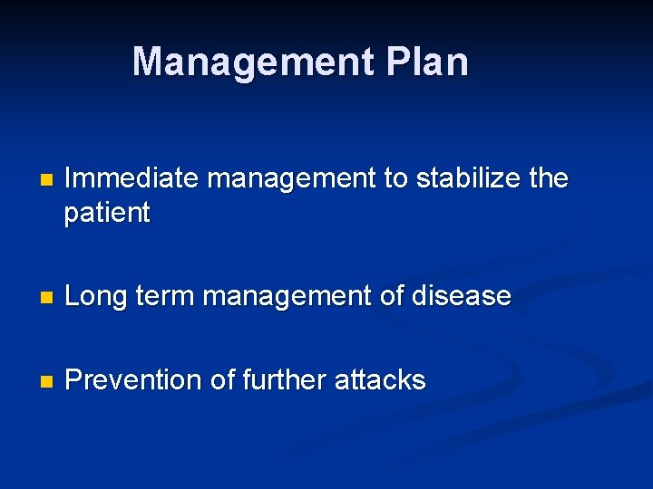 Management Plan n Immediate management to stabilize the patient n Long term management of