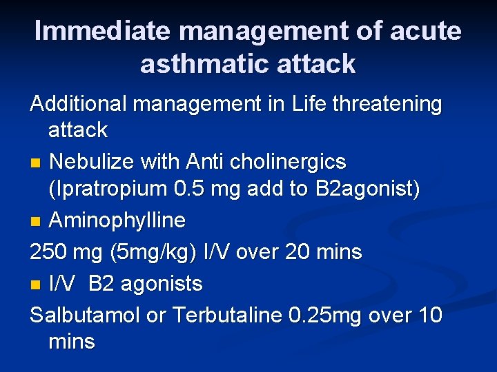 Immediate management of acute asthmatic attack Additional management in Life threatening attack n Nebulize