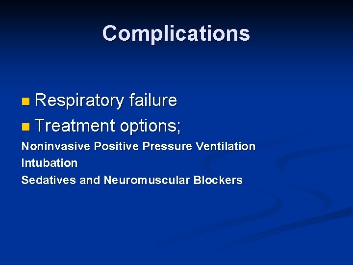 Complications n Respiratory failure n Treatment options; Noninvasive Positive Pressure Ventilation Intubation Sedatives and