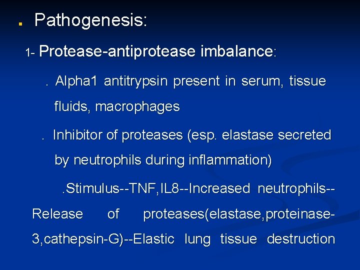 n Pathogenesis: 1 - Protease-antiprotease imbalance: . Alpha 1 antitrypsin present in serum, tissue
