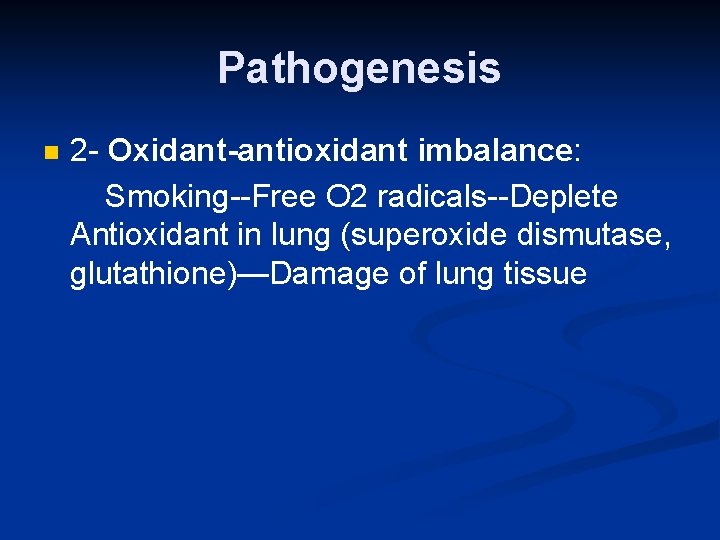 Pathogenesis n 2 - Oxidant-antioxidant imbalance: Smoking--Free O 2 radicals--Deplete Antioxidant in lung (superoxide
