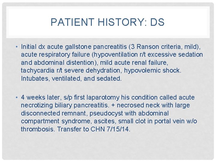 PATIENT HISTORY: DS • Initial dx acute gallstone pancreatitis (3 Ranson criteria, mild), acute