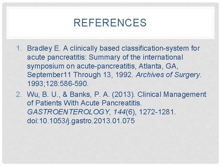 REFERENCES 1. Bradley E. A clinically based classification-system for acute pancreatitis: Summary of the