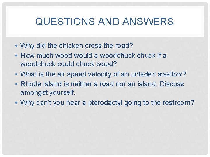 QUESTIONS AND ANSWERS • Why did the chicken cross the road? • How much