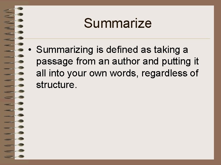 Summarize • Summarizing is defined as taking a passage from an author and putting