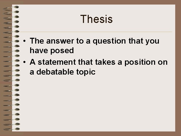 Thesis • The answer to a question that you have posed • A statement