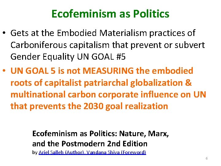 Ecofeminism as Politics • Gets at the Embodied Materialism practices of Carboniferous capitalism that