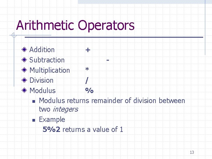 Arithmetic Operators Addition + Subtraction Multiplication * Division / Modulus % n Modulus returns Arithmetic Operators Addition + Subtraction Multiplication * Division / Modulus % n Modulus returns