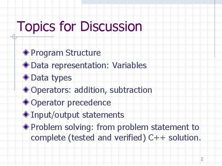 Topics for Discussion Program Structure Data representation: Variables Data types Operators: addition, subtraction Operator Topics for Discussion Program Structure Data representation: Variables Data types Operators: addition, subtraction Operator