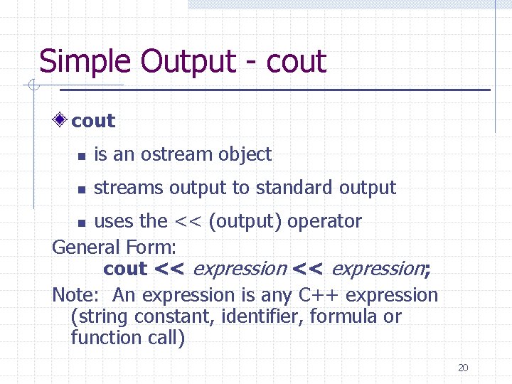 Simple Output - cout n is an ostream object n streams output to standard Simple Output - cout n is an ostream object n streams output to standard
